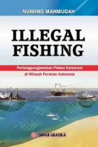 Illegal Fishing Pertanggungjawaban Pidana Korporasi di wilayah  Perairan Indonesia