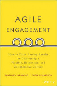 Agile Engagement : How to Drive Lasting Results by Cultivating a Flexible, Responsive, and Collaborative Culture