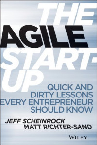 The Agile Start-Up: Quick And Dirty Lessons Every Entrepreneur Should Know