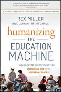 Humanizing The Education Machine: How To Create Schools That Turn Disengaged Kids Into Inspired Learners