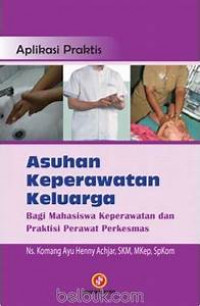 Aplikasi Praktis Asuhan Keperawatan Keluarga (Bagi Mahasiswa Keperawatan dan Praktisi Perawat Perkesmas)