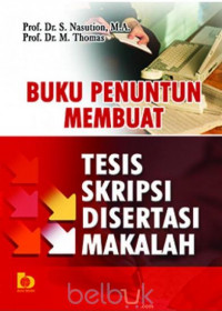 BUKU PENUNTUN MEMBUAT TESIS, SKRIPSI, DISERTASI, MAKALAH