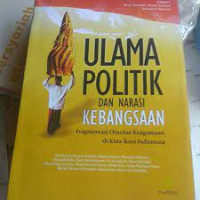 Image of Ulama Politik dan Narasi kebangsaan Fragmentasi Otoritas Keagamaan di Kota- kota Indonesia