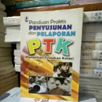 Panduan Praktis Penyusunan dan Pelaporan PTK ( Penelitian Tindakan Kelas )