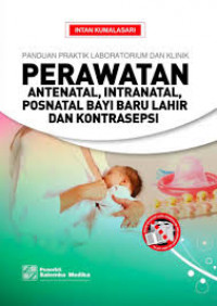 Panduan Praktik laboratorium dan Klinik ; Perawatan Antenatal, Intranatal, Posnatal bayi baru Lahir dan Kontrasepsi