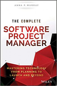 The Complete Software Project Manager: Mastering Technology From Planning To Launch And Beyond