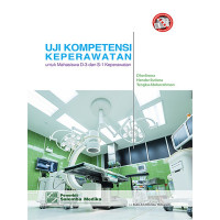 Uji Kompetensi keperawatan : Untuk Mahasiswa D-3 dan S-1 Keperawatan