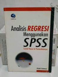 Analisis REGRESI Menggunakan SPSS contoh Kasus & Pemecahannya