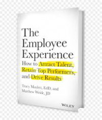 The Employee Experience : How to Attract Talent, Retain Top Performers, and Drive Results