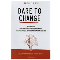 Dare To Change: Berubahlah! Karena Keberhasilan Anda Esok Hari, Ditentukan Oleh Apa yang Anda Lakukan Hari Ini!