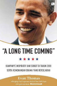 A LONG TIME COMING : KAMPANYE INSPIRATIF DAN SENGIT DI TAHUN 2008 SERTA KEMENANGAN OBAMA YANG BERSEJARAHA