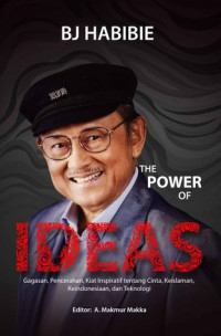 BJ Habibie The Power Of Ideas: gagasan, Pencerahan, Kiat Inspiratif tentnag Cinta, Keislaman, Keindonesiaan, dan Teknologi